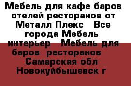 Мебель для кафе,баров,отелей,ресторанов от Металл Плекс - Все города Мебель, интерьер » Мебель для баров, ресторанов   . Самарская обл.,Новокуйбышевск г.